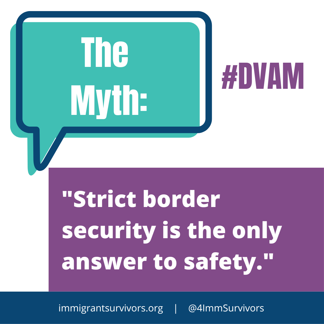 As we close out #DVAM2022, AIS thanks you for standing with #ImmigrantSurvivors and sharing our myth busting series! You can continue challenging myths and misinformation every day of the year => like this one: 'Strict border security is the only answer to safety.' #smh