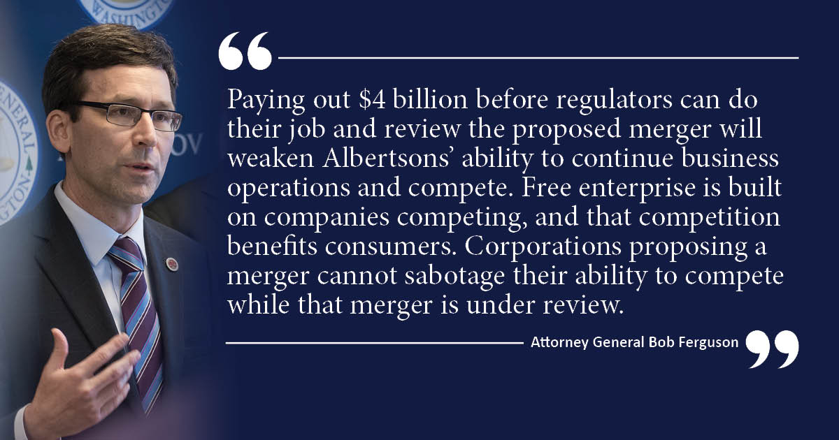 The proposed Albertsons/Kroger merger is far from a done deal — that's why we're asking a King County judge to stop Albertsons from paying out $4 billion before we can do our job and review the merger. atg.wa.gov/news/news-rele…
