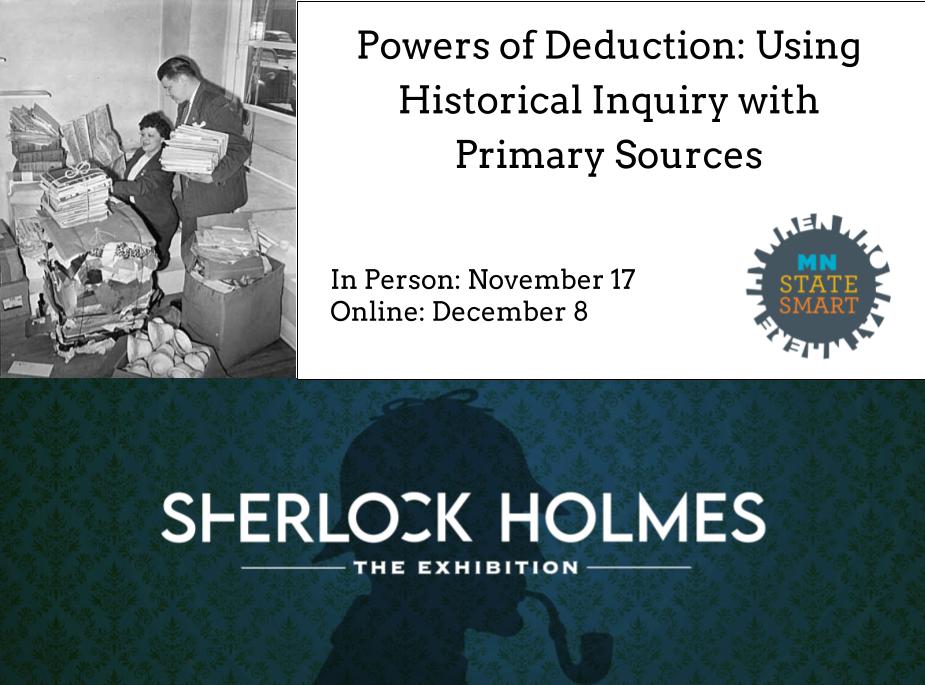 HistoryEdMNHS's tweet photo. Teachers, sign up for our workshop that aligns with the Sherlock Holmes exhibit at @MNHistoryCenter. "Powers of Deduction: Using Historical Inquiry with Primary Sources" will help you teach the historical inquiry process. Learn more and register. https://t.co/V793GcN6iB https://t.co/KRUO4o99Bi