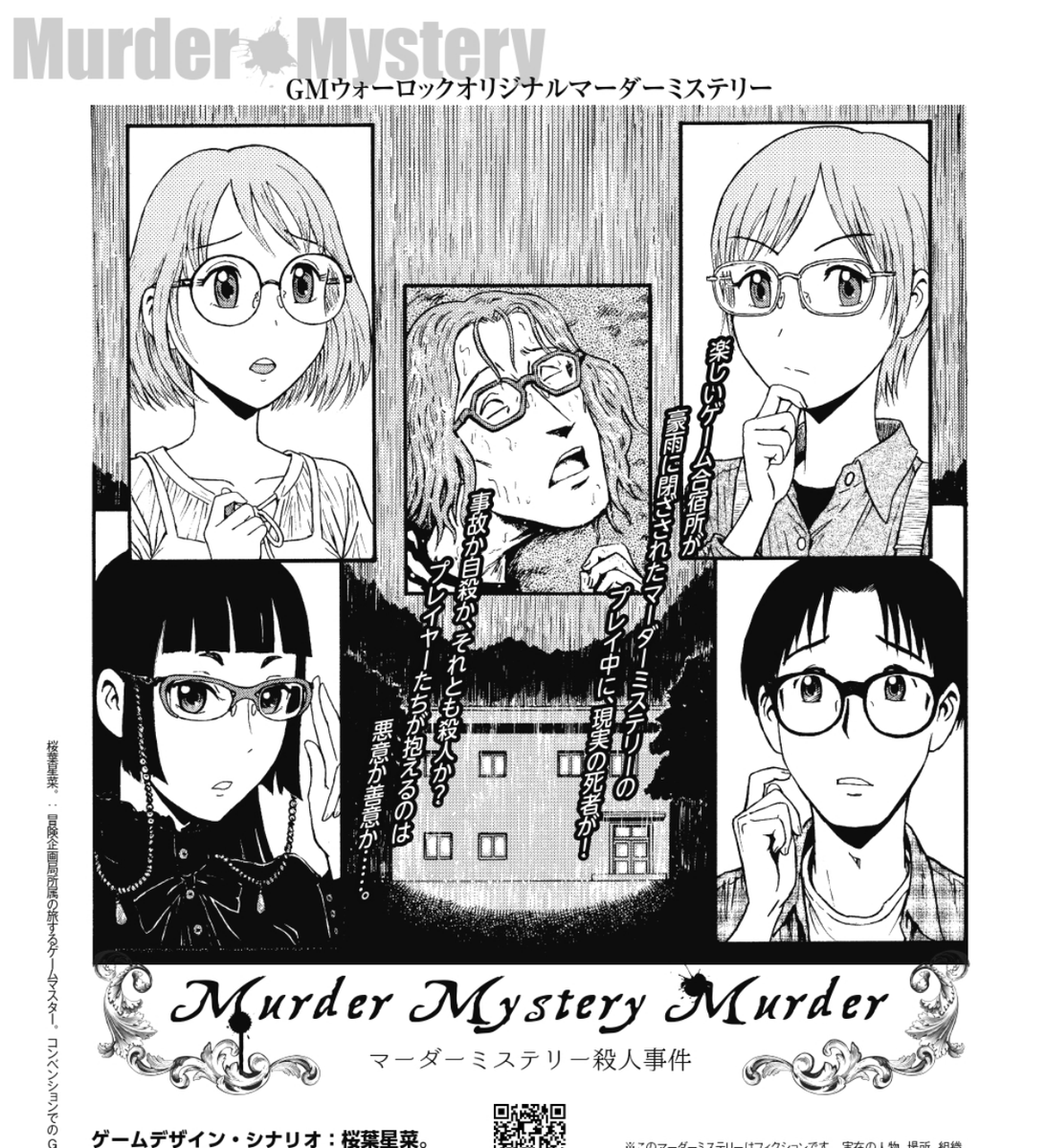 6号『マーダーミステリー殺人事件』
豪雨に閉ざされたゲーム合宿所でマダミスを遊んでいる最中に、本当に起こった殺人事件……!
登場人物は全員眼鏡着用!事件の鍵も眼鏡!イラスト担当は西川魯介先生!という完璧なマダミス。
まだ遊べます。 