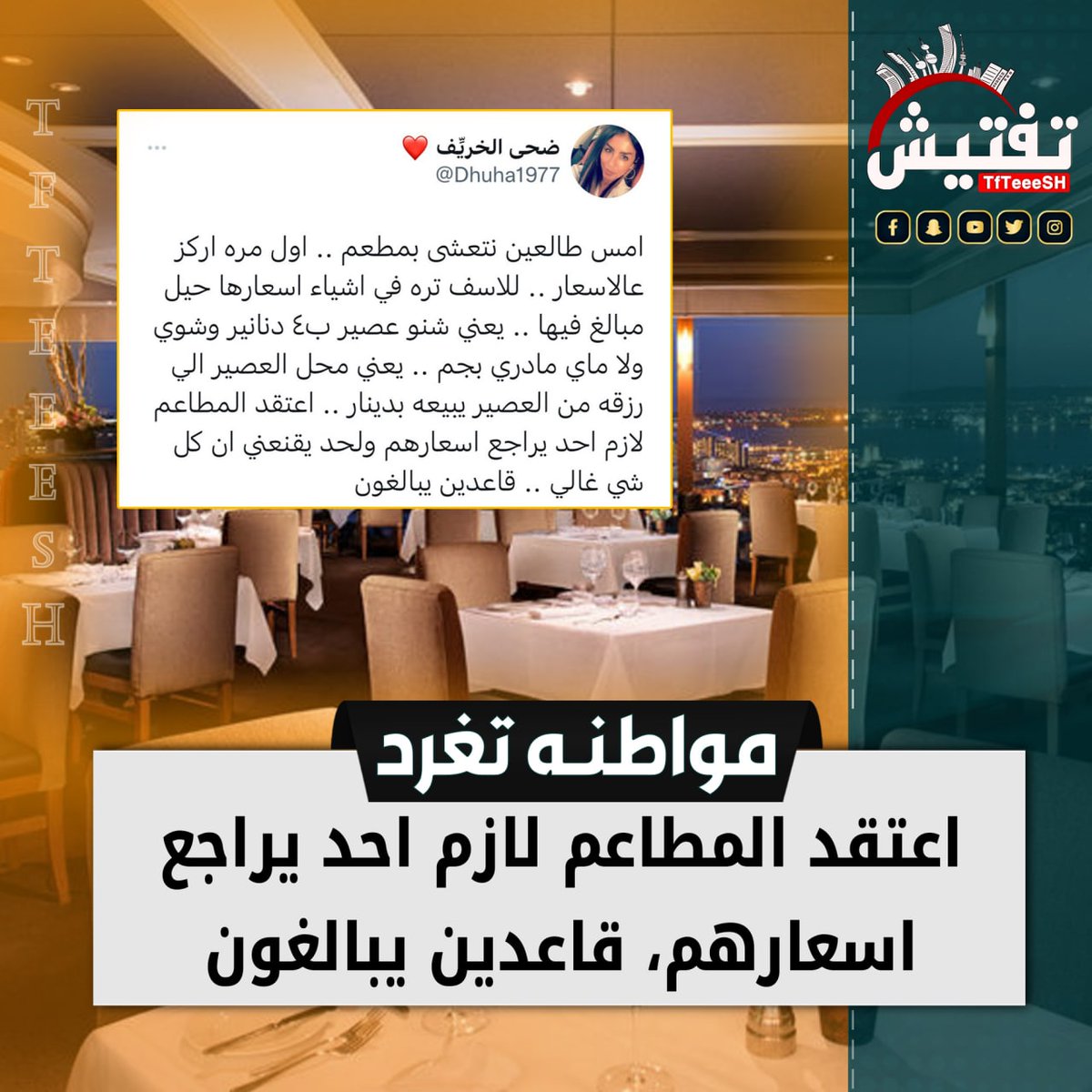 مواطنه تغرد :

- اعتقد المطاعم لازم احد يراجع اسعارهم، قاعدين يبالغون .

#الكويت