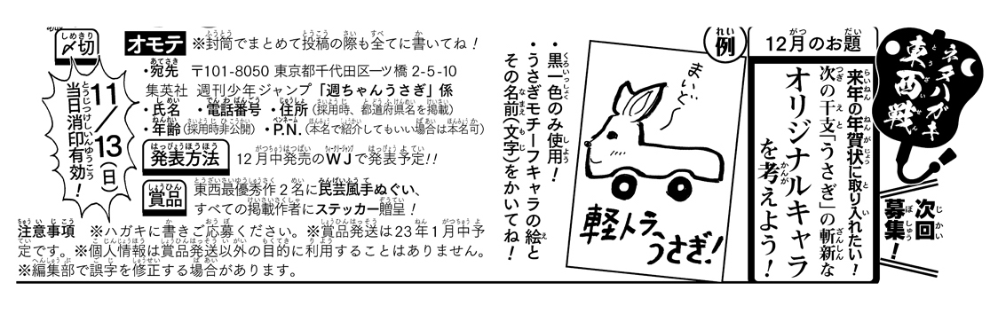 《ハガキ募集中》◆
「ネタハガキ東西戦」12月分募集中です!

★お題★
来年の年賀状に取り入れたい!
次の干支「うさぎ」の斬新なオリジナルキャラを考えよう!

・うさぎモチーフのキャラの絵とその名前(文字)を書いてね!
・〆切は11/13(日)
添付画像 or WJ48号を読み応募ください🐰 