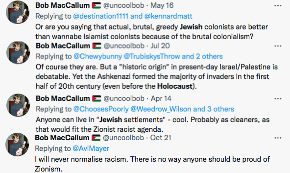 A small selection of the vile hate-speech posted by @uncoolbob, an obsessive, anti-Jewish racist and fanatical Israel hater. As a bioinformaticist in the Laboratory of Immunogenomics @imperialcollege, he's yet another rancid antisemite embedded in UK academia.