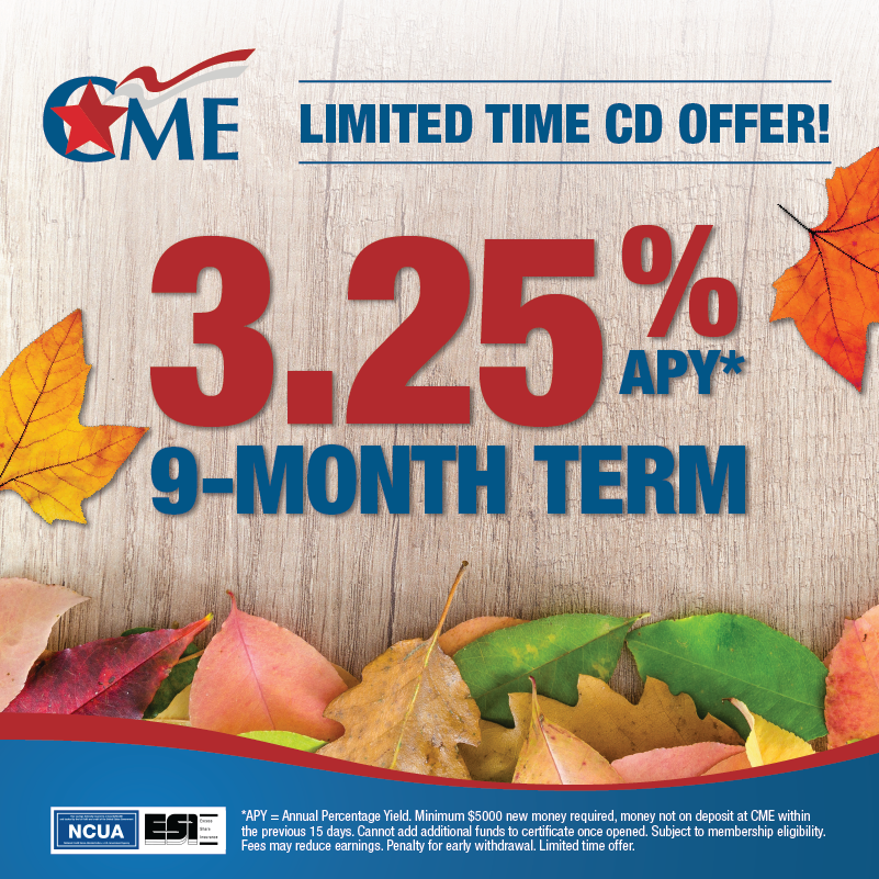 For a limited time only, get 3.25% APY on a 9-month term loan! 🤩

Get in touch with us today to learn more at cmefcu.org!