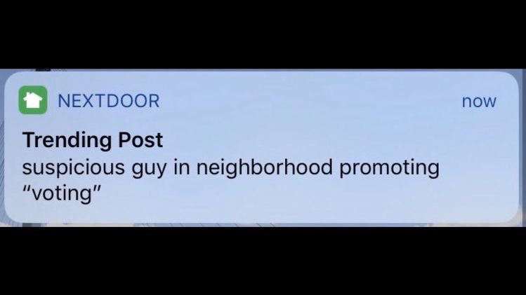 Screenshot of Nextdoor "Trending Post" push notification: 

"suspicious guy in neighborhood promoting "voting""