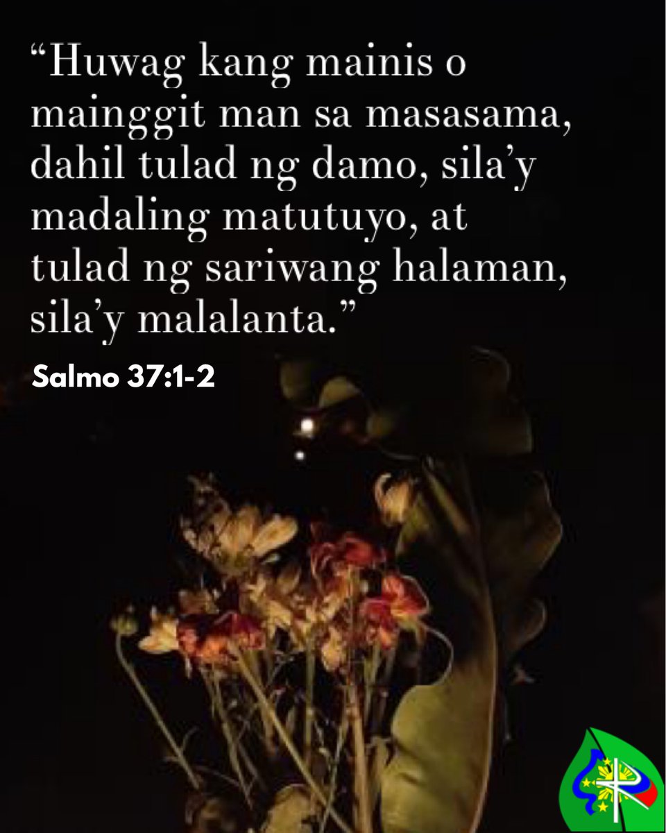 “Huwag kang mainis o mainggit man sa masasama, dahil tulad ng damo, silaʼy madaling matutuyo, at tulad ng sariwang halaman, silaʼy malalanta.” -Salmo 37:1-2