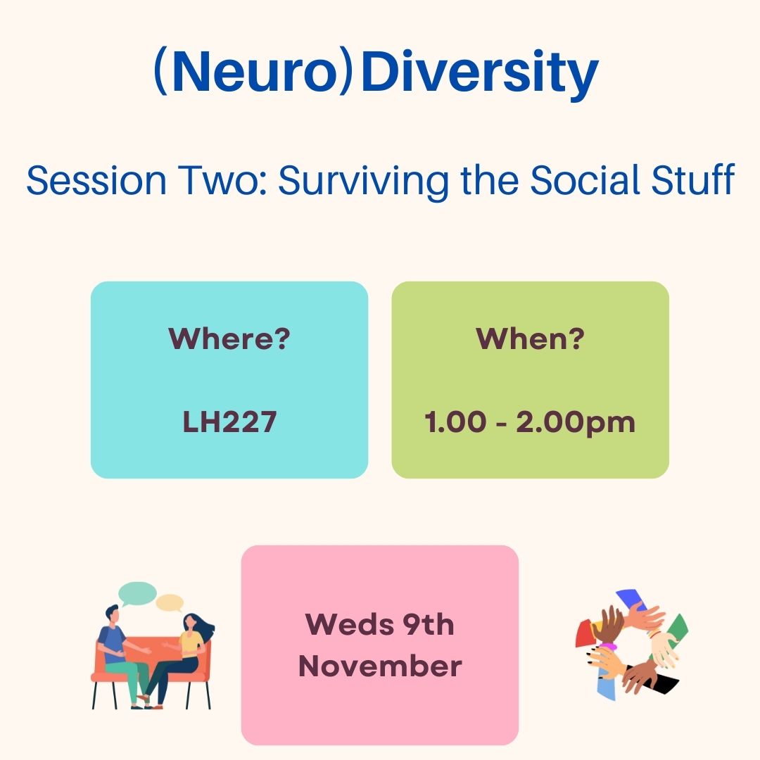 Next week the 2nd (Neuro)Diversity session will be happening on campus. Due to room availability, please note the amended start time. We'll be discussing the social side of uni: extracurricular activities, group work and communal living, plus any examples you'd like to bring.