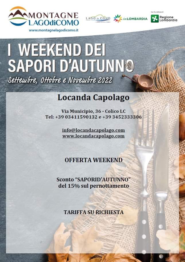 Scopri la proposta per I WEEKEND DEI SAPORI D'AUTUNNO 2022 della Locanda Capolago di Colico
Offerta weekend: sconto del 15% sul pernottamento
#lakecomo #lagodicomo #montagnelagodicomo
#lecco #como #valsassina #comolake #inlombardia