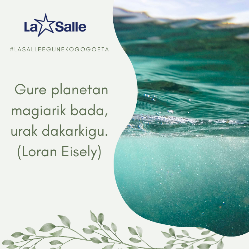 #EgunekoGogoetaLaSalle Gure planetan magiarik bada, urak dakarkigu. (Loran Eisely) reflexiondeldia.eu #HarantzagoBegira #LaSalleGara