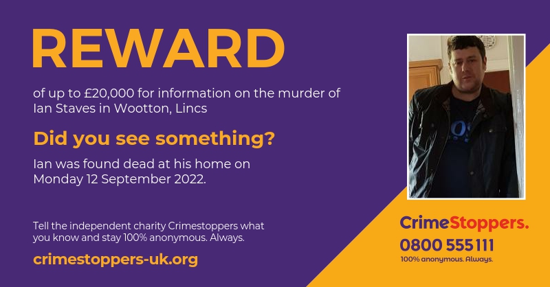 Our charity is offering a #reward of up to £20,000 for information on the murder of Ian Staves in Wootton, North Lincolnshire.

Ian was found dead at his home on Monday 12 September 2022.

Did you see something?

Speak up, 100% anonymously, here: bit.ly/3T3BaxQ