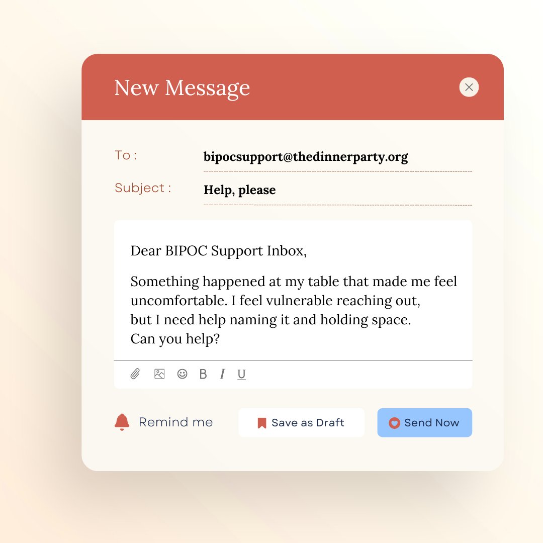 Fear of losing your grief support should never be a reason you endure harm. We've created an email address, bipocsupport@thedinnerparty.org, monitored by BIPOC staff only, that's always available to you.
Speak up and spread the word 🙏🏾