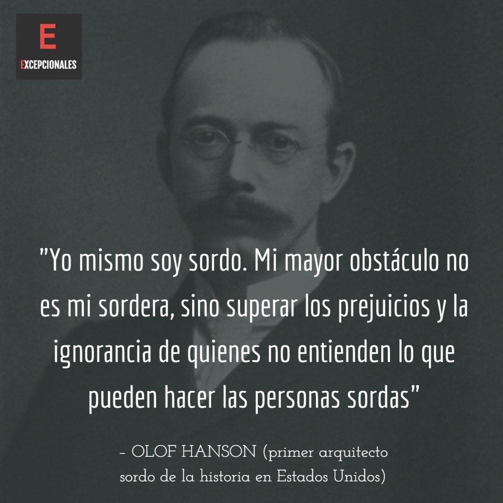 "Yo mismo soy sordo. Mi mayor obstáculo no es mi sordera, sino superar la ignorancia y los prejuicios de quienes no entienden lo que pueden hacer las personas sordas" - Olof Hanson (primer arquitecto sordo de la historia en Estados Unidos)

Más en: excepcionales.es/p/frases.html