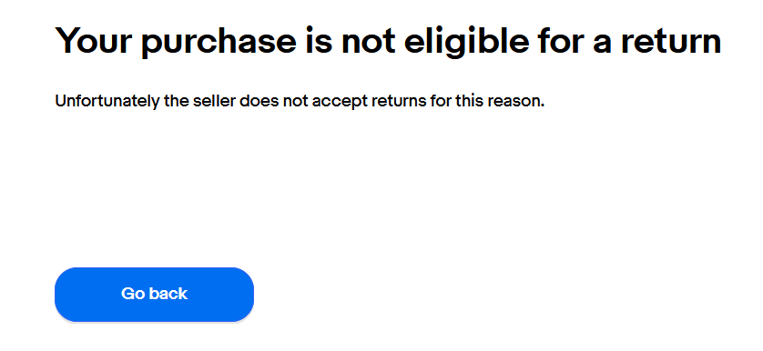 SpencerCarson's tweet photo. And here it says I can't return it. "Not eligible" and "does not accept returns for this reason" .... which is silly since the reason is it's the wrong item. 

I guess I can claim to sell anything I want then just send a brick and they can't return it. 

#ebay #fixthis https://t.co/UAiVdrhpb1