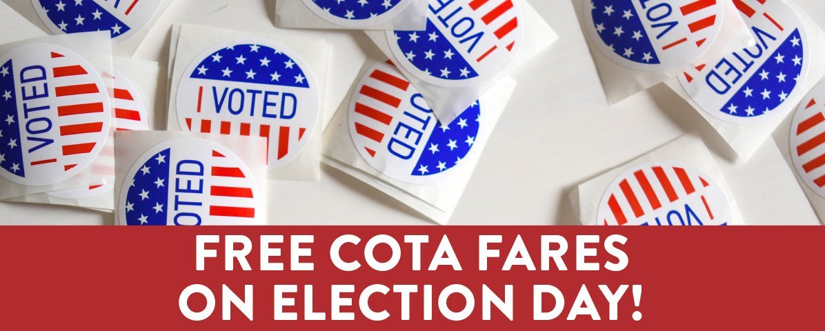 🚌 FREE <a href="/COTABus/">COTA Bus</a> FARES

Election Day is 11/8 &amp; polls are open from 6:30AM-7:30PM. 

On 11/8, COTA will be providing free rides on:

• All COTA fixed-route buses
• COTA Mainstream
• Mainstream On-Demand
• COTA/Plus 

🔗 Find COTA routes to the polls: ride.cota.com/#/