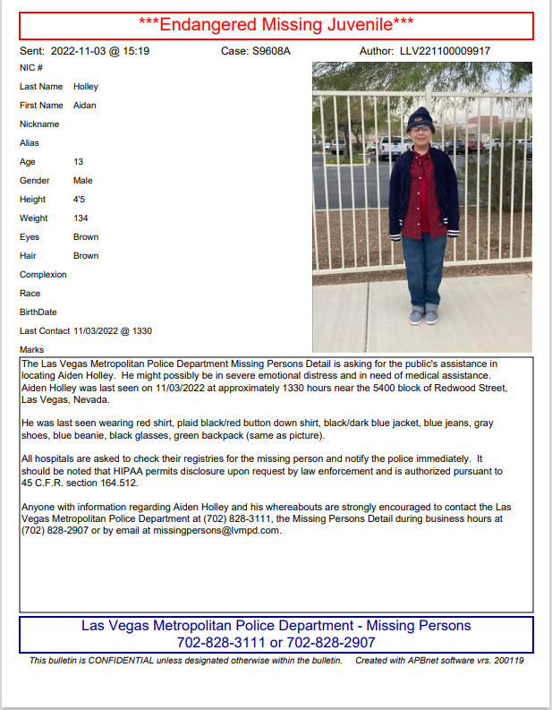 LVMPD's tweet photo. Please help find 13-year-old Aidan Holley who is considered missing and endangered.

Anyone with any information regarding his whereabouts is urged to contact the LVMPD at (702) 828-3111, the Missing Persons Detail during business hours at (702) 828-2907. https://t.co/KAENkr4xmh