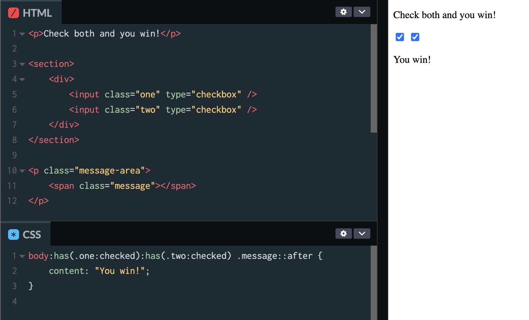 Chris Coyier on X: "Now with `:has()` in CSS, I can structure the DOM however I want. BWHWADHAHHA! POWER! body:has(.one:checked):has(.two:checked) .message::after { content: "You win!"; } https://t.co/06wTsfWeex" / X Chris Coyier on X: "Now with `:has()` in CSS, I can structure the DOM however I want. BWHWADHAHHA! POWER! body:has(.one:checked):has(.two:checked) .message::after { content: "You win!"; } https://t.co/06wTsfWeex" / X