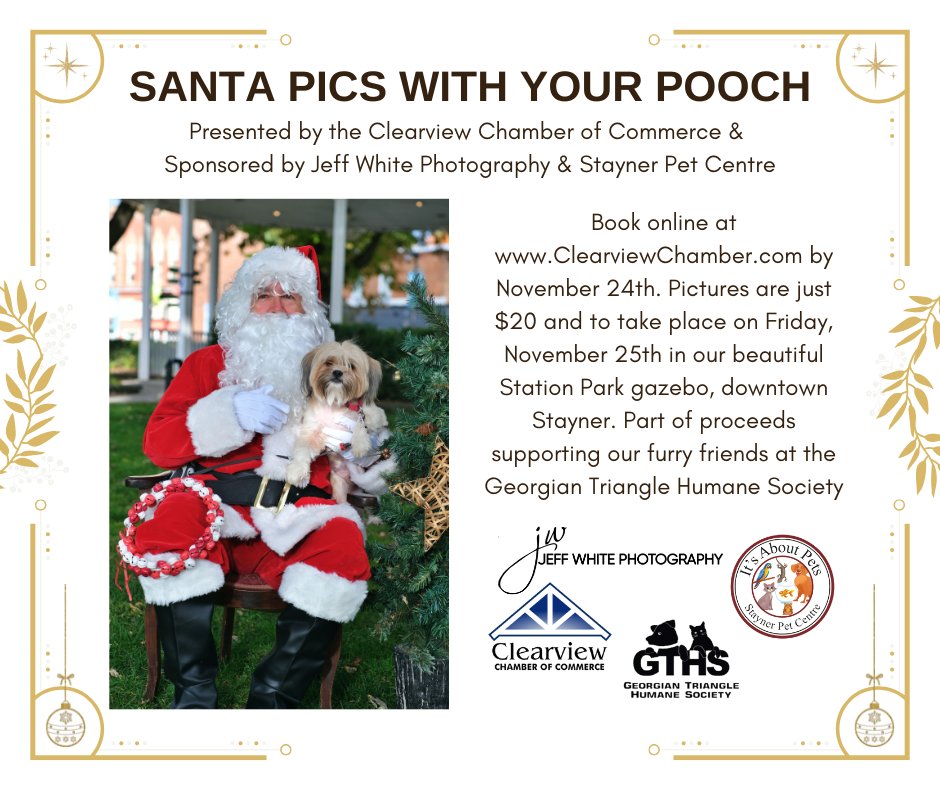 BOOK YOUR SANTA POOCH PICS TODAY at ClearviewChamber.com...ONE NIGHT ONLY! Fri, Nov 25th, 4-8pm. Thank you to our sponsors Jeff White Photography and Stayner Pet Centre. Part of proceeds will be donated to Georgian Triangle Humane Society.