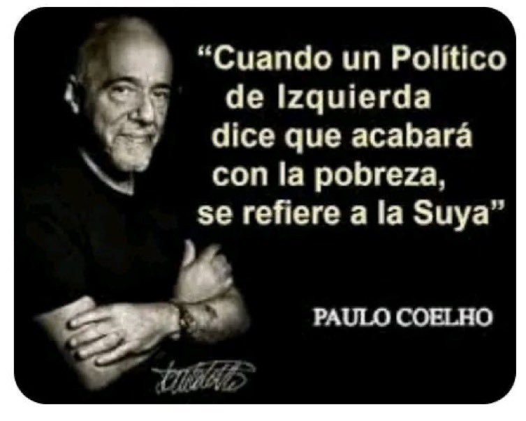 FRASE DEL DÍA:        "Cuando un político de izquierda dice que acabará con la pobreza, se refiere a la suya." ⚜️ Paulo Coelho⚜️ #VamosAVivirSabroso  ups 😬