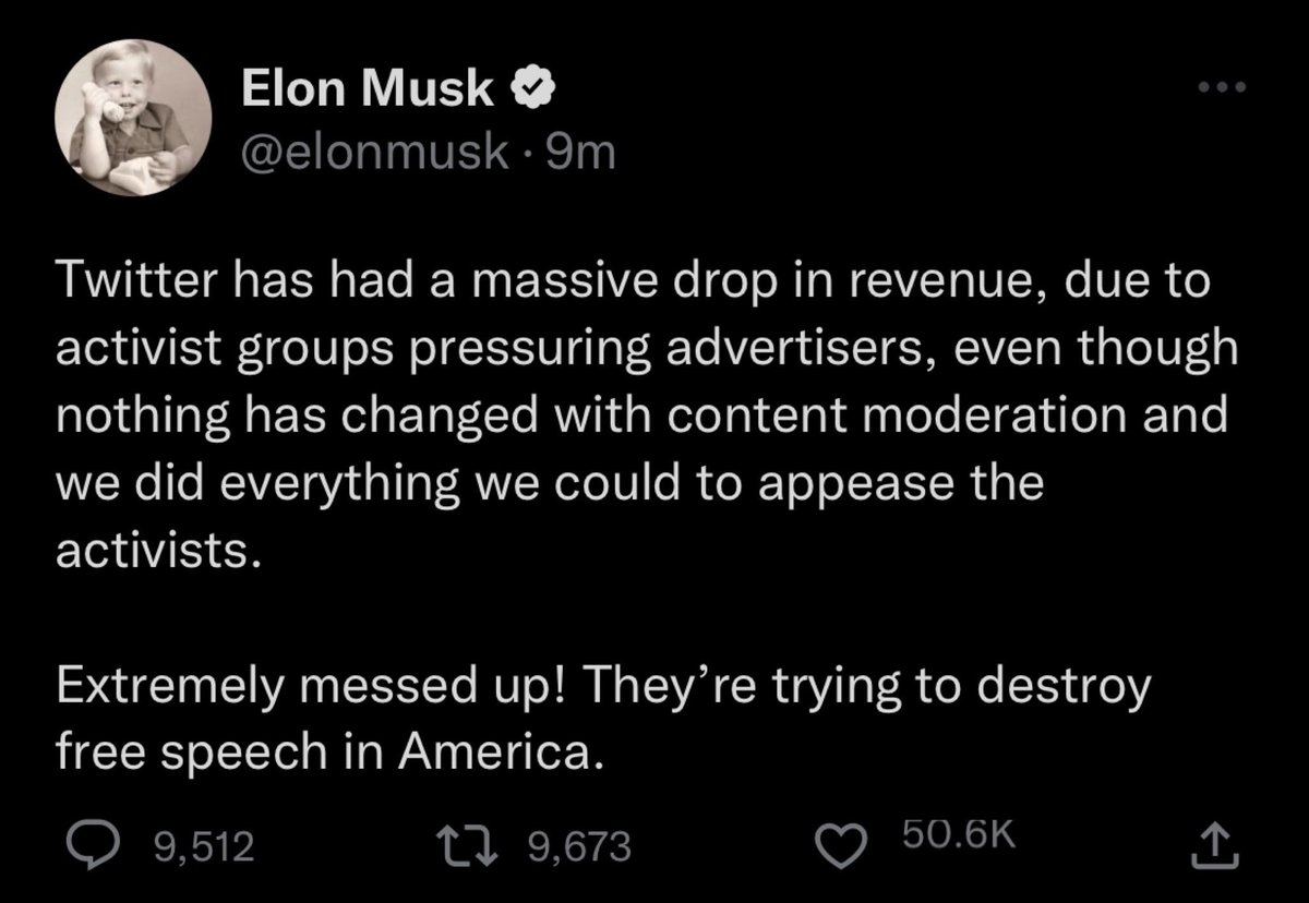 Fails to recognize the consequences of his actions: 
—tweeting obvious conspiracy theories
—childish squabbles w elected officials 
—saying he will welcome back Trump (misinformation)
—firing the curation team
—failing to get advertisers don’t want to be next to toxic content