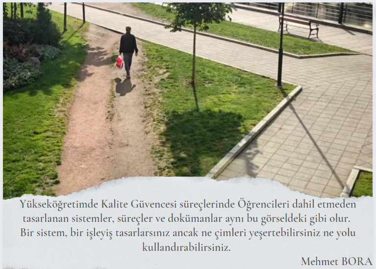Yükseköğretimde kalite güvencesi süreçlerinde güçlü bir yapı oluşturmak için sistemin en önemli kullanıcılarından olan 'öğrencilerden' ciddiyetle alınan görüşler kurumların iyileştirilmesinde en önemli itici güçlerden biridir.