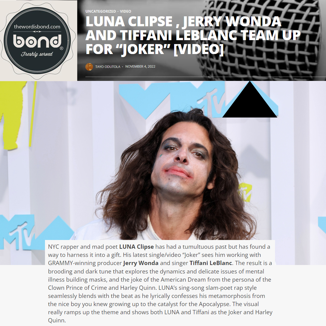 .<a href="/thewordisbond/">The Word Is Bond</a> features LUNA Clipse, Jerry Wonda and Tiffani LeBlanc team up for "Joker" video, calling it "a brooding and dark tune that explores the dynamics and delicate issues of mental illness."

<a href="/lunaclips3/">LUNA clipse</a> <a href="/princewonda/">Jerry Wonda</a> <a href="/TiffaniLeBlanc/">Tiffani LeBlanc</a> 

thewordisbond.com/luna-clipse-je…
