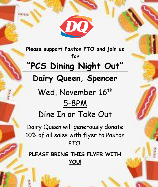 Our next Dining Night Out is coming soon! Wednesday Nov 16th from 5-8PM at Dairy Queen in Spencer.

Dine in or Take Out but bring this flyer so we get 10% of your dinner for the PTO! Thanks so much!!