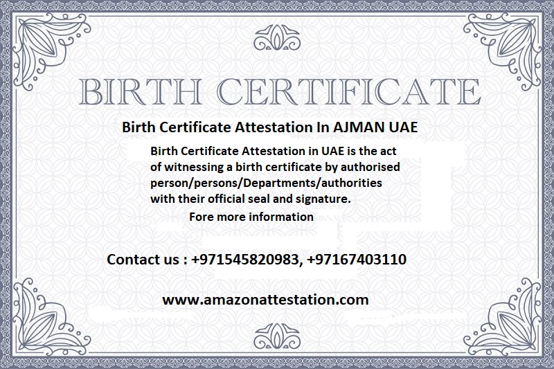 Birth Certificate Attestation in Ajman UAE
 CALL NOW : +971545820983