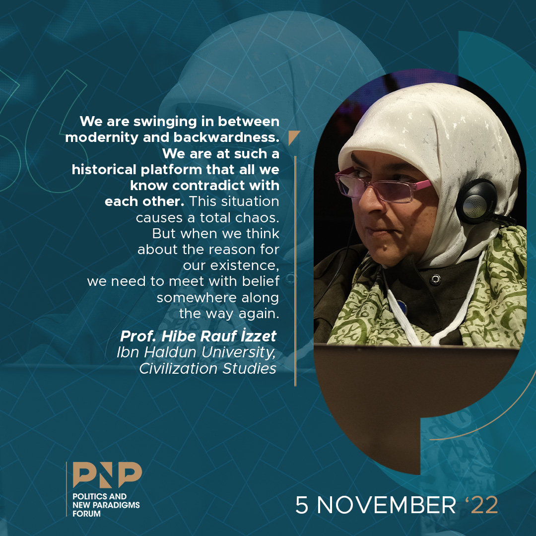 Prof. Dr. Hibe İzzet Rauf: İnsanlık olarak varlık sebebimiz üzerine düşündüğümüzde, inançla yeniden bir yerlerde buluşmak zorundayız.

#PNPForum