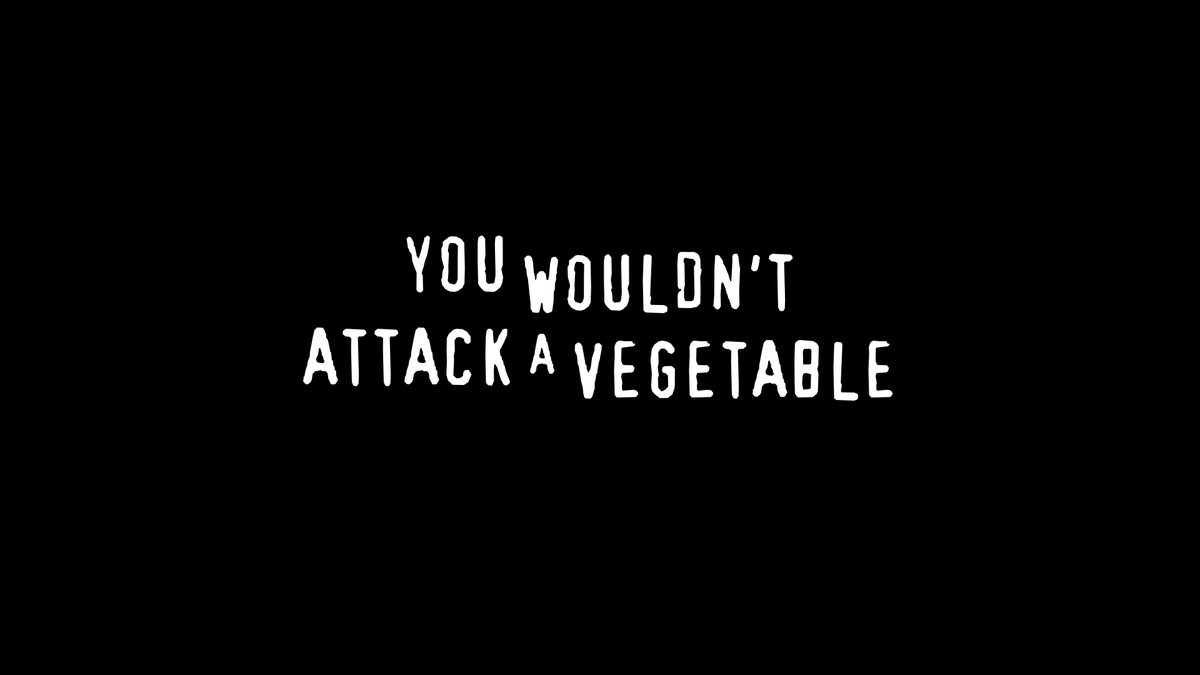 YOU WOULDN'T ATTACK A VEGETABLE