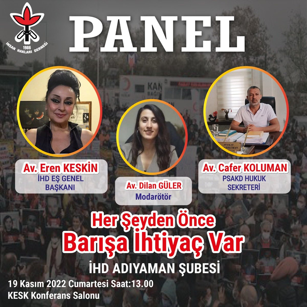 PANEL
HER ŞEYDEN ÖNCE BARIŞA İHTİYAÇ VAR
19/11/2022-13.00 ADIYAMAN KESK KONFERANS SALONU
<a href="/KeskinEren1/">Eren Keskin</a> 
<a href="/koluman_cafer/">Cafer Koluman</a> 
<a href="/avdilnglr/">Dilan</a>