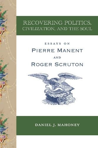 A new publication from St Augustine's Press: Recovering Politics, Civilization, and the Soul Essays on Pierre Manent and Roger Scruton by Daniel J. Mahoney. Available to buy now.