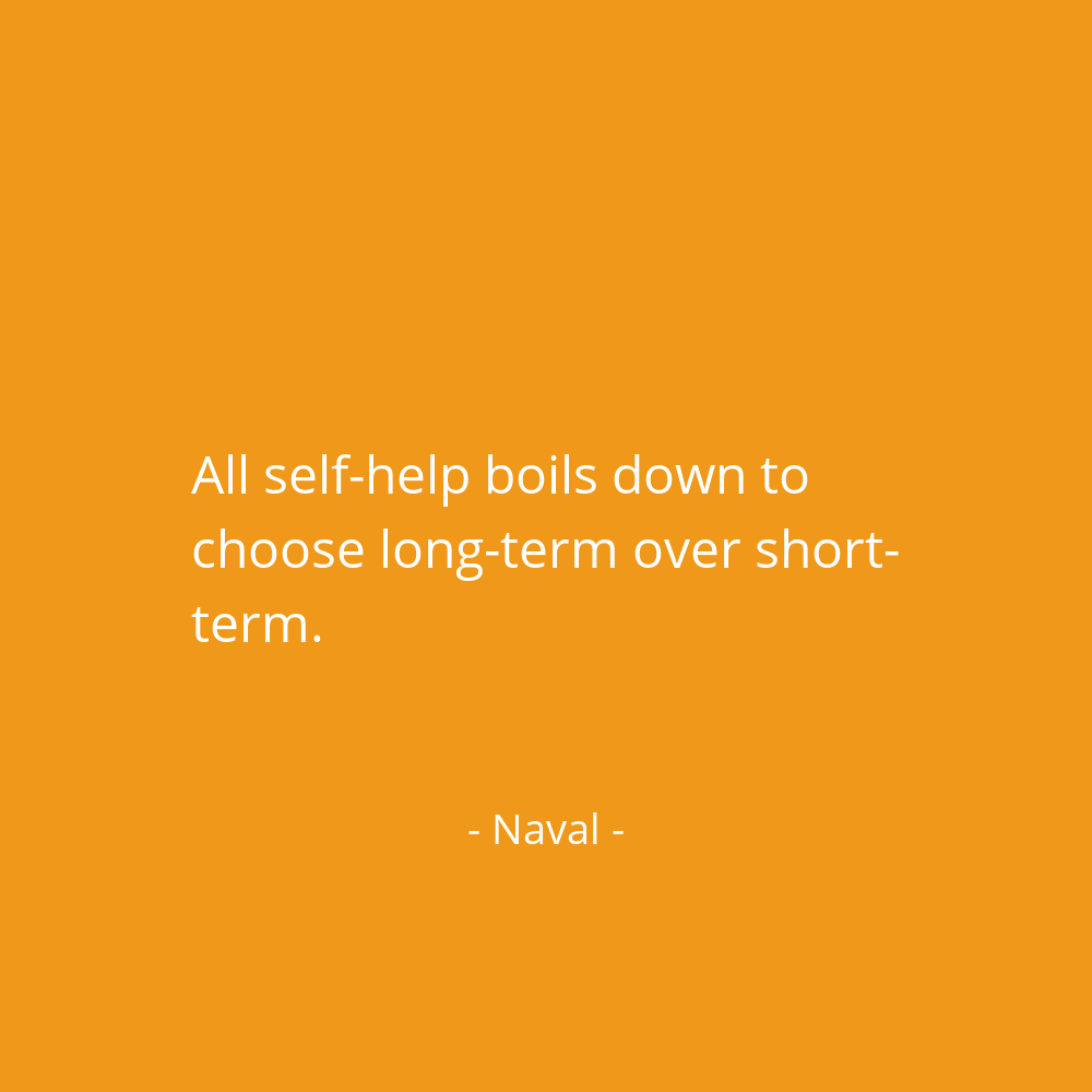 navalboard's tweet photo. All self-help boils down to choose long-term over short-term. @naval https://t.co/phyEk0elIE