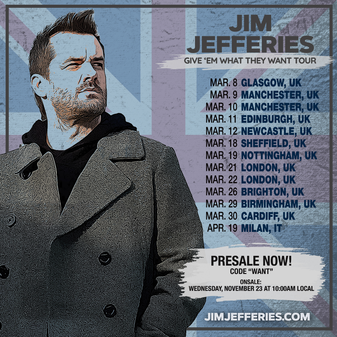 UK shows + Milan, IT are officially on presale using the code WANT. Head over to JimJefferies.com to get your tickets before they’re gone!