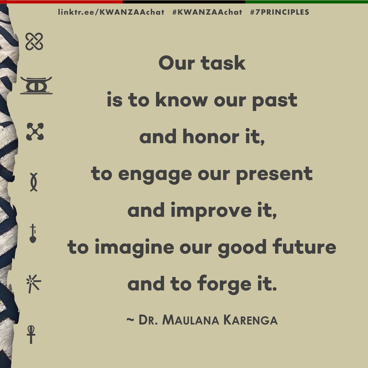 KwanzaaChat's tweet photo. π Remember:
#OurTaskIsToKnow our past & honor it,
to engage our present & improve it,
to imagine our good future & to forge it.
~ Dr. #MaulanaKarenga
#KWANZAA #KWANZAAchat #7Principles #Sankofa #Africana #AfricanaStudies #BlackHistory #BlackExcellence #Ubuntu https://t.co/2RG0884iS8