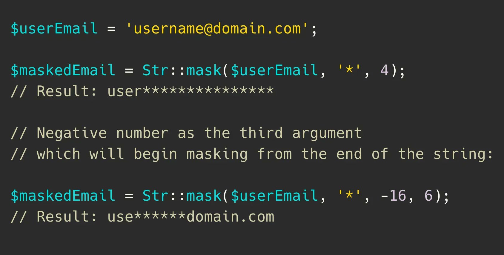 `Str::mask()` lets you mask a portion of a string with a character (e.g. *)