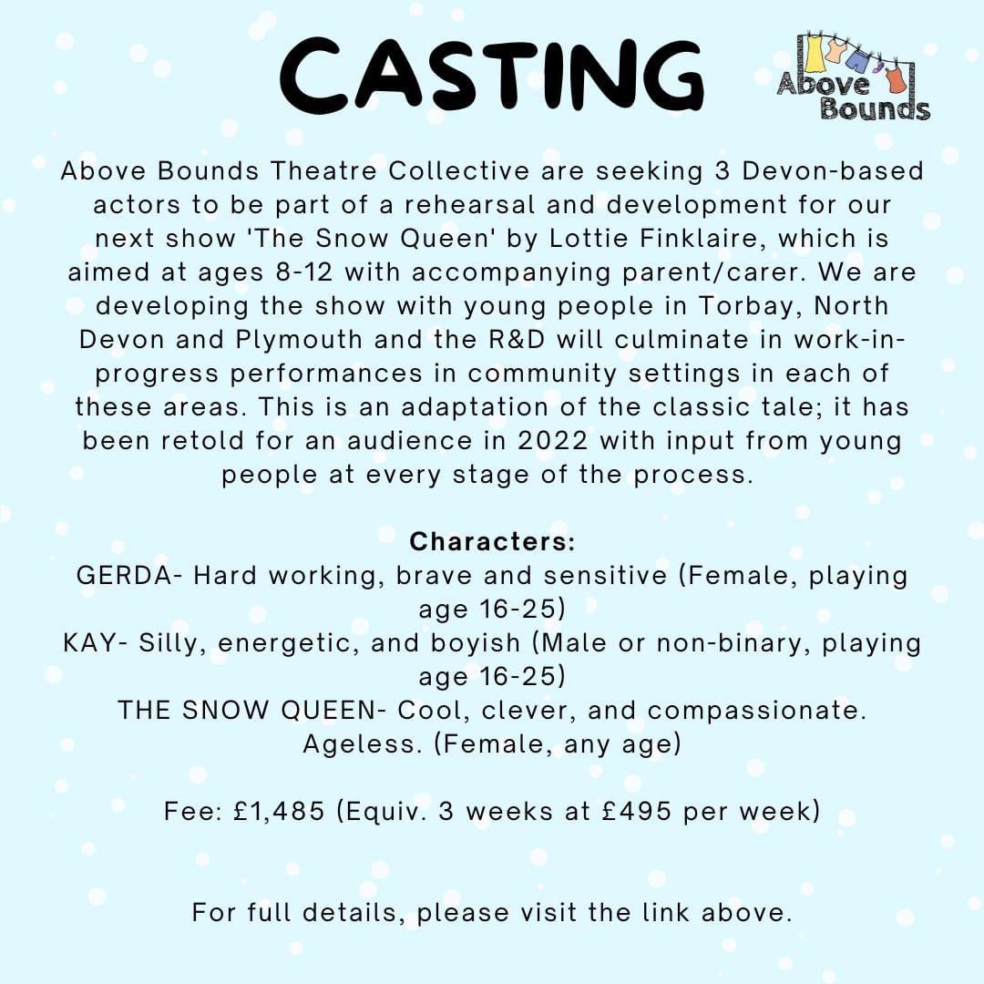 CASTING- The Snow Queen R&amp;D

We are looking for 3 Plymouth-Devon based performers to join us on our rehearsal and development of The Snow Queen by Lottie Finklaire.

Full details on the call-out here: issuu.com/abovebounds/do…

#theatre #casting #Devon #childrenstheatre