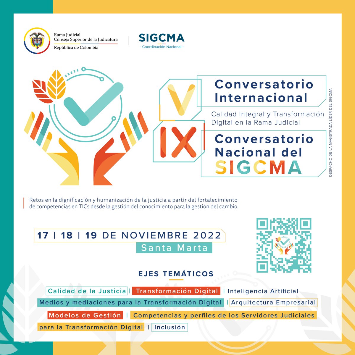 #ConversatorioSigcma2022 | Conozca los ejes temáticos que se expondrán en el "V Conversatorio Internacional y IX Conversatorio Nacional Calidad Integral y Transformación Digital en la #RamaJudicial” los días 17 y 18 de noviembre.

¡Consulte agenda!👉🏽bit.ly/3zZmZTD