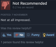 I know I shouldn't let this shit get to me but... five years developing a game and some a-hole decides to give it the thumbs down, with no explanation, after playing for less than ten minutes (the intro sequence must be around three minutes). Oh yeah, they paid £1,50. FFS.