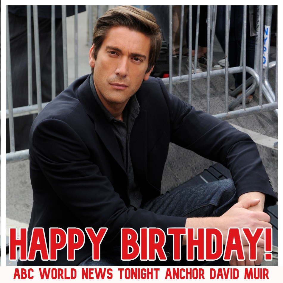  HAPPY BIRTHDAY!  anchor David Muir turns 49 today. 