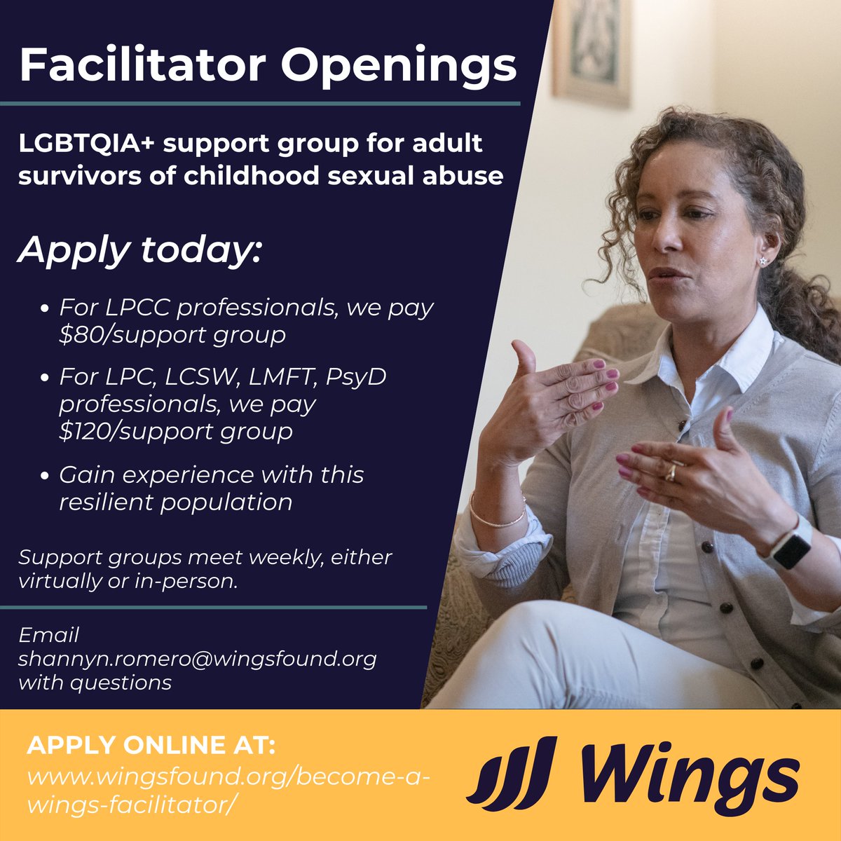 Wings is seeking mental health professionals (LPC, LCSW, LMFT, PsyD), as well as other professionals working towards licensure (LPCCs, LSWs) to facilitate support groups for adult survivors of childhood sexual abuse.

Get more details here: lnkd.in/gxdbqy3W