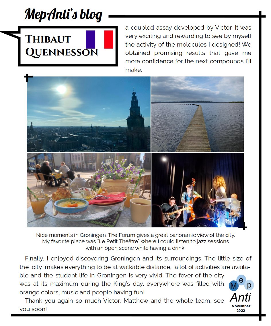 In November, our doctoral student Thibaut Quennesson, from France, tells us about his time at the University of Groningen, Netherlands.
#MepAntiBlog #Secondment #Groningen #RUG #MolecularModeling #ComputerAided #DXR #CoupledAssay #LePetitThéâtre #JazzSessions #MepAnti_ITN