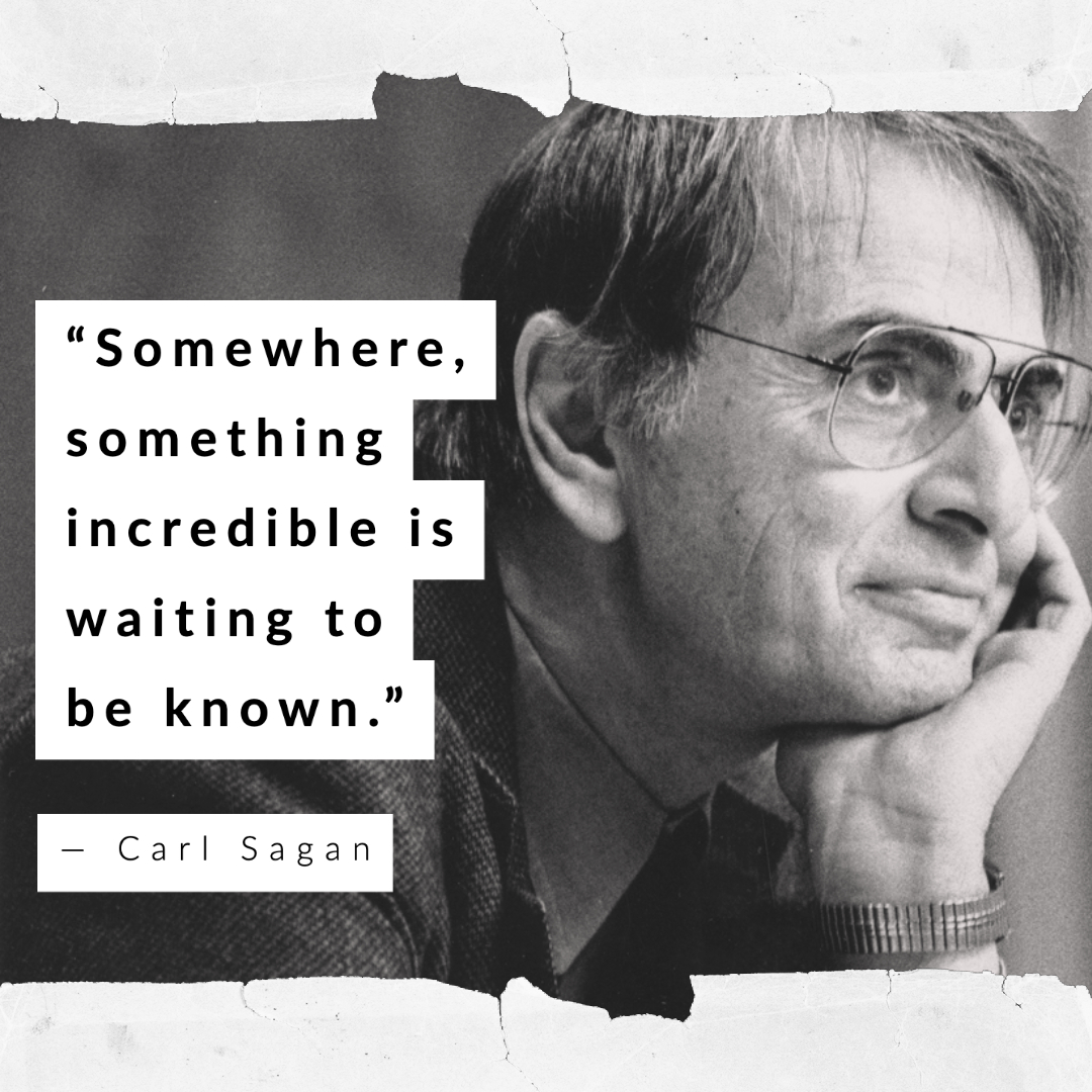 \"Somewhere, something incredible is waiting to be known.\" -Carl Sagan. Happy Birthday to a legend. 