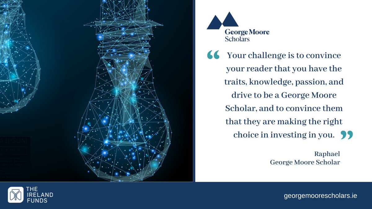GMooreScholars's tweet photo. #ApplicationTip: Tell your story. Show that you know what you want to achieve and the impact your chosen programme will have on your career.

Apply for the #GeorgeMooreScholars programme until 9 December: https://t.co/G7womD4z5A

@TheIrelandFunds https://t.co/V6t8uwzahS