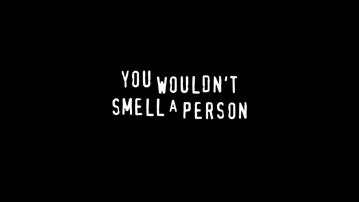 YOU WOULDN'T SMELL A PERSON