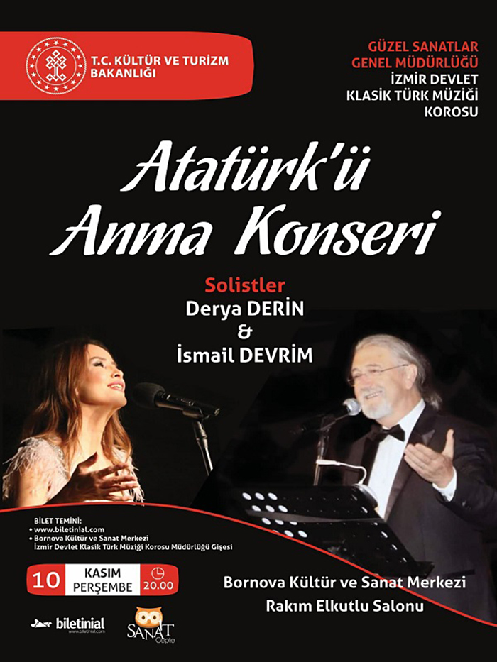 İzmir Devlet Klasik Türk Müziği Korosu
 ATATÜRK'Ü ANMA KONSERİ
Solistler:Deya DERİN &amp; İsmail DEVRİM
Tarih:10 Kasım 2022 Perşembe
Saat:20.00
Yer:Bornova Kültür ve Sanat Merkezi
Bilet Satış: biletinial.com/etkinlik-takvi… adresinden, mesai saatlerinde ve konser akşamı BornovaKSM gişesi.