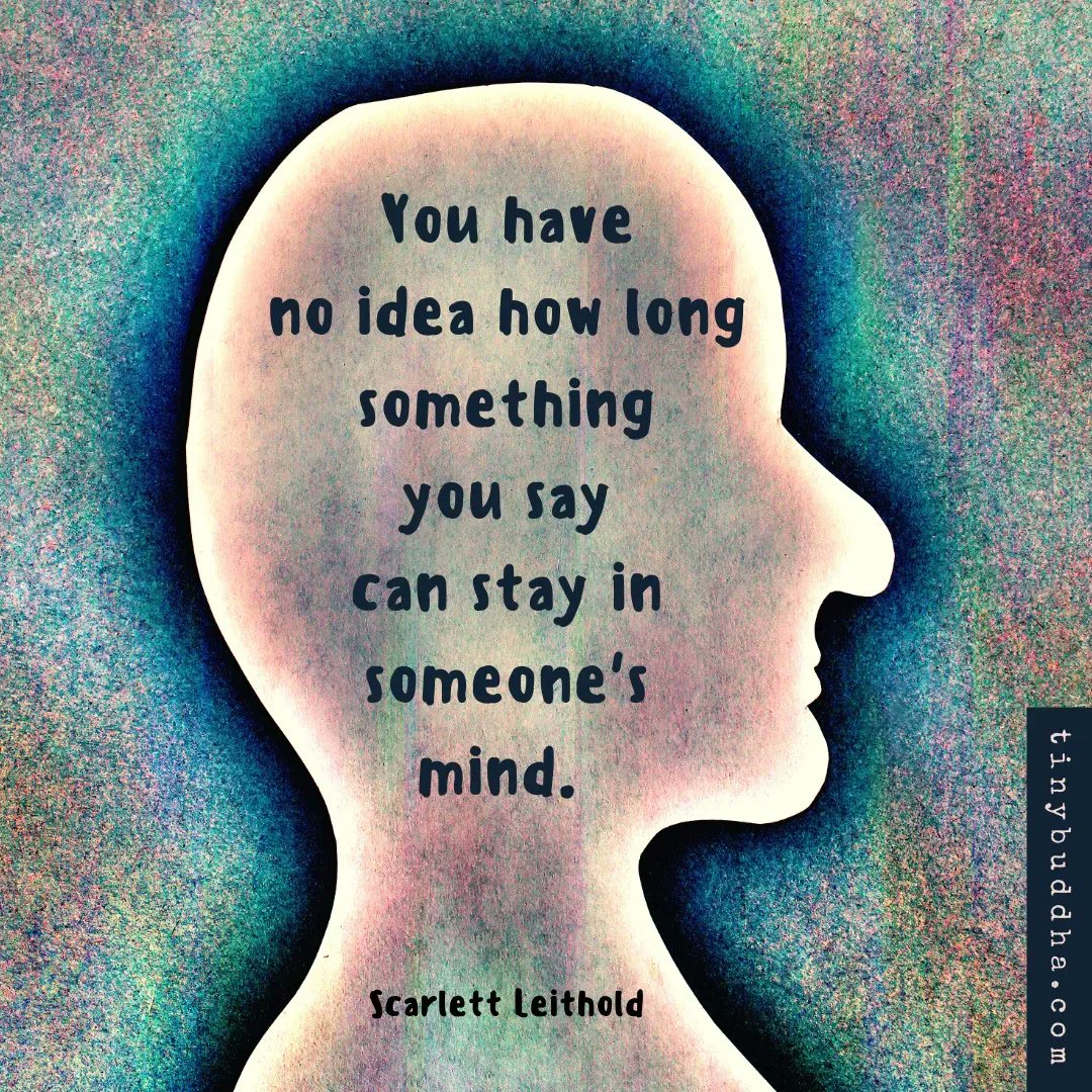 tinybuddha's tweet image. "You have no idea how long something you say can stay inside someone's mind." ~Scarlett Leithold