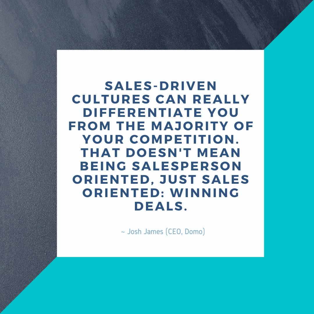 GregVining's tweet photo. Sales-driven cultures can really differentiate you from the majority of your competition. That doesn't mean being salesperson oriented, just sales-oriented: winning deals.� ~ Josh James (CEO, Domo)  via: https://t.co/bdX8xNyqR1 https://t.co/GXE0J6w2mV