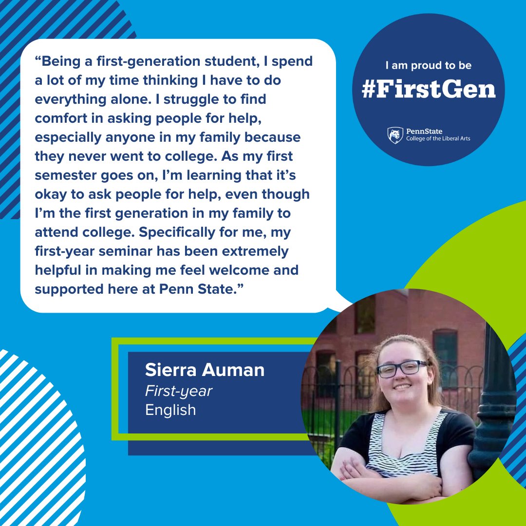 Penn State College of the Liberal Arts (@psuliberalarts) on Twitter photo “As my first semester goes on, I’m learning that it’s okay to ask people for help, even though I’m the first generation in my family to attend college.” –Sierra Auman, a first-year student majoring in <a href="/EnglishatPSU/">Penn State English</a> <a href="/PSU_Success/">Penn State Student Success Center</a> <a href="/PSU_Undergrad/">PSU Undergrad Ed</a> <a href="/penn_state/">Penn State</a> #PSUFirstGen “As my first semester goes on, I’m learning that it’s okay to ask people for help, even though I’m the first generation in my family to attend college.” –Sierra Auman, a first-year student majoring in <a href="/EnglishatPSU/">Penn State English</a> <a href="/PSU_Success/">Penn State Student Success Center</a> <a href="/PSU_Undergrad/">PSU Undergrad Ed</a> <a href="/penn_state/">Penn State</a> #PSUFirstGen