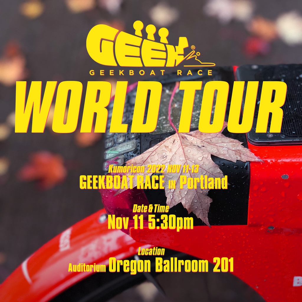 GEEKBOAT RACE WORLD TOUR
2nd Lap: #GEEKBOAT RACE in Portland

Date&amp;Time
NOV 11 - 5:30pm

Location
Oregon Ballroom 201

GEEKBOAT is hosting their first talk panel in #Kumoricon 2022!!

We’ll talk about our hobbies and how they inspire our creative process.
Come hangout with us!!