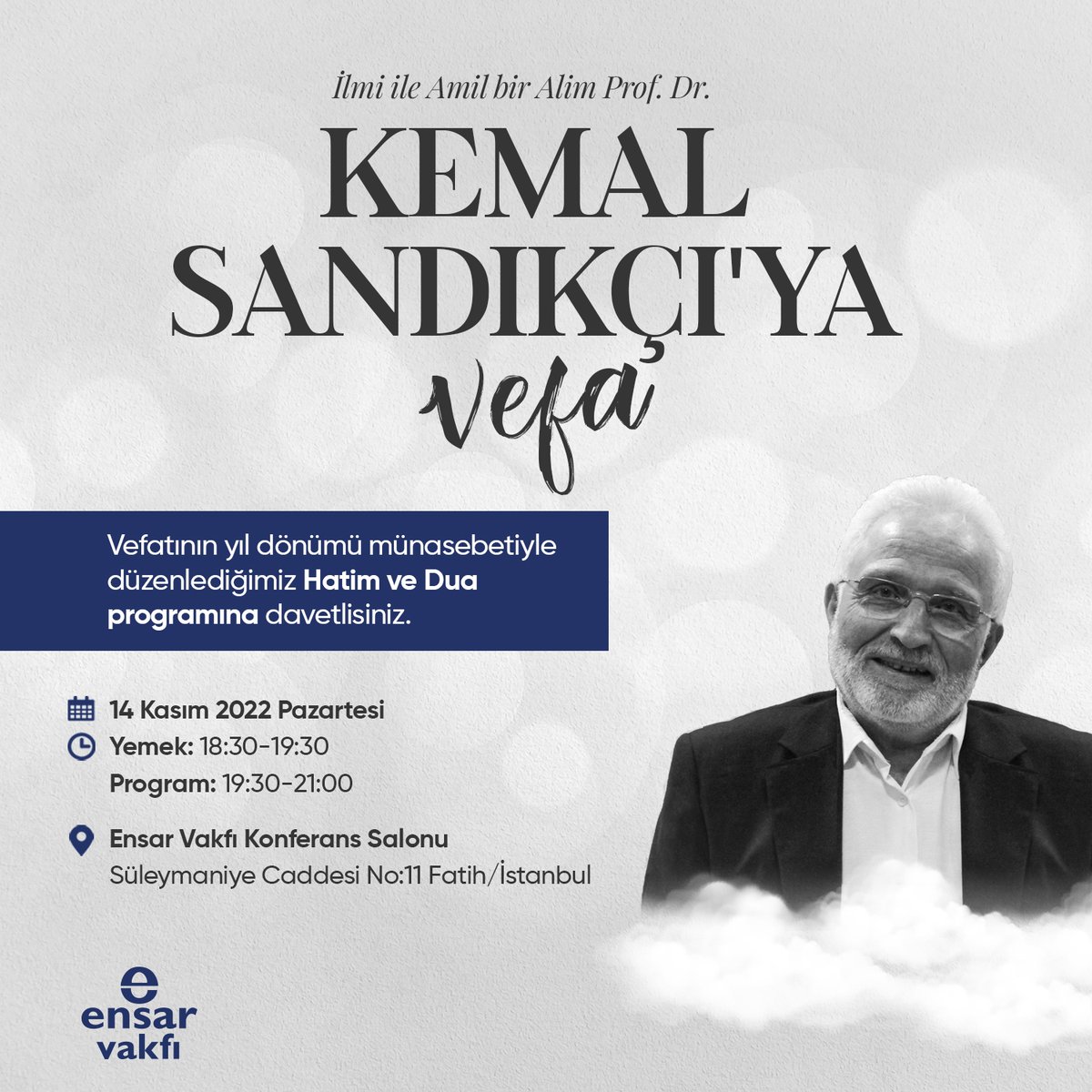 İlmi ile amil bir alim Prof. Dr. Kemal Sandıkçı’ya vefa 🌹

Vefatının yıl dönümü münasebetiyle düzenlediğimiz Hatim ve Dua  programına davetlisiniz. 

📍Ensar Vakfı Genel Merkezi
🗓 14 Kasım 2022 Pazartesi
🕖 Yemek: 18:30-19:30
🕖 Program: 19:30-21:00